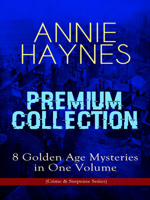 cover image of Annie Haynes Premium Collection – 8 Golden Age Mysteries in One Volume